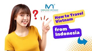 [Customize Your Trip] How to travel Vietnam from Indonesia