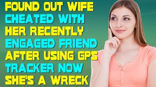 Found Out Wife Cheated With Her Recently Engaged Friend After Using GPS Tracker Now She's A Wreck