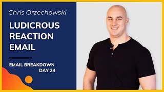 Chris Orzechowski | "Ludicrous REACTION Email" (Proven Email Breakdowns #24/50)