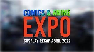 COSPLAY RECAP - Comics & Anime Expo Abril 2022 | Cosplay Freedom