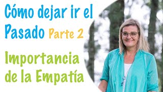 Cómo dejar ir el Pasado. Empatía vs simpatía (La importancia de la empatía) - Parte 2