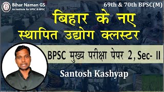 बिहार के नए स्थापित उद्योग क्लस्टर | BPSC मुख्य परीक्षा पेपर 2, Sec.- II | संतोष कश्यप | बिहार नमन