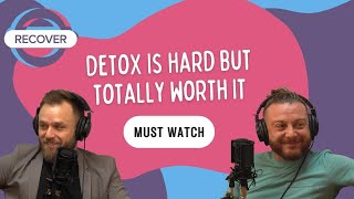 Detox Is Hard But Totally Worth It | Recover Podcast