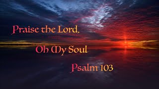 Psalm 103, Praise the Lord, Oh My Soul