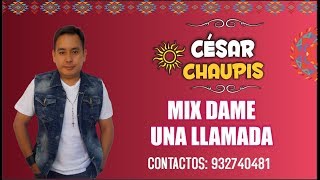 CESAR CHAUPIS - MIX DAME UNA LLAMADA