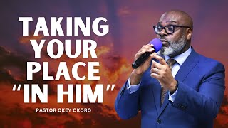 Taking Your Place “in Him”  I  Pastor Okey Okoro