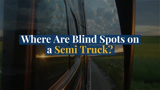 Where Are Blind Spots on a Semi Truck?