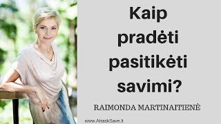 Kaip pradėti pasitikėti savimi? Martinaitienė Raimonda Psichologinės ir santykių konsultacijos