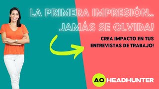 La primera impresión...jamás se olvida! Te lo dice un reclutador!