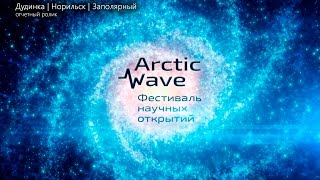 Фестиваль научных открытий "Arctic wave". Дудинка/Норильск/Заполярный