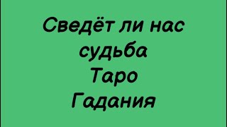 Сведёт ли нас судьба вновь? Таро Расклад. Гадания онлайн таро