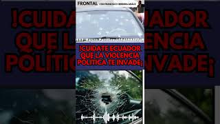 ¡CUIDATE ECUADOR QUE LA VIOLENCIA POLÍTICA TE INVADE!  #ecuadorinmediato #ecuador