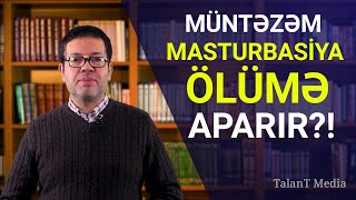 MÜNTƏZƏM MASTURBASİYA ÖLÜMƏ APARIR ?! #2