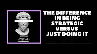 The Difference In Being Strategic Versus Just Doing It