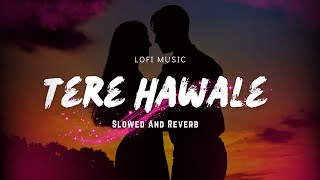 Tere Hawale (Slowed+Reverb) Full Lofi Song By Arjit Singh and Shilpa Rao