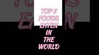 Top 5 foods eaten in the world #shortvideo #information #food