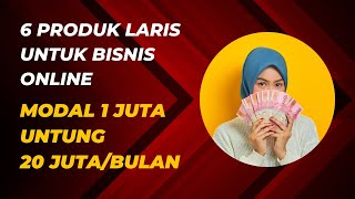 6 IDE PRODUK LARIS UNTUK BISNIS ONLINE - MODAL 1 JUTA UNTUNG 20 JUTA !