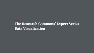 University Libraries Research Commons' Expert Series - Data Visualization