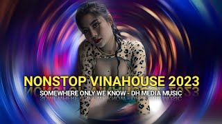 ✈️ NONSTOP VINAHOUSE 2023 || SOMEWHERE ONLY WE KNOW || Dh Media Music - Duy Hưng Official