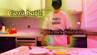 Gözü bağlı yemek bişirdim