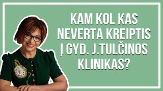 Kam kol kas neverta kreiptis į gyd. J.Tulčinos klinikas? - Gyd. Jelena Tulčina