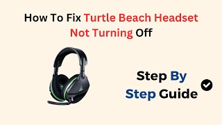 How To Fix Turtle Beach Headset Not Turning Off