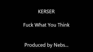 KERSER - F**K WHAT YOU THINK (produced by nebs)