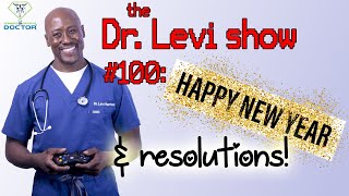 The Dr. Levi Show #100: 1st Show Of 2018!!! New Years Resolutions