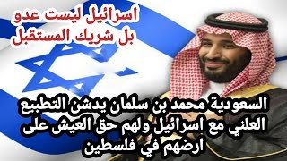 السعودية اسرائيل لهم حق العيش على ارضهم في فلسطين هذا ماقاله محمد بن سلمان بعد تدشين التطبيع