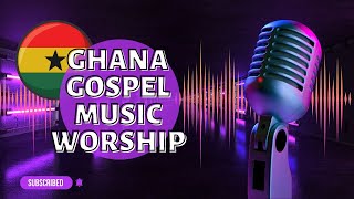 Ghana Gospel Music Worship Mix 2022-2023: Latest and Greatest Collection