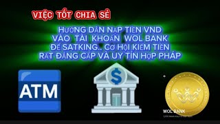 HƯỚNG DẪN NẠP VND VÀO TÀI KHOẢN WOL BANK ĐỂ SATKING. CƠ HỘI LÃI TÀI SẢN SỐ BẰNG CỔNG TIỀN VND