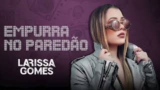 LARISSA GOMES - EMPURRA NO PAREDÃO-  REPERTÓRIO NOVO AGOSTO 2K23 @LarissaGomes