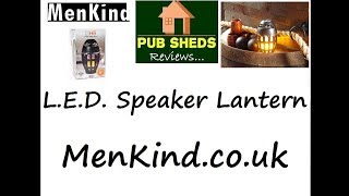 *Pub Sheds reviews...* L.E.D SPEAKER LANTERN - from MenKind.co.uk