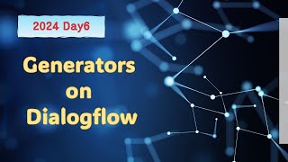 Generator on Dialogflow - 2024 Day6