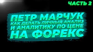 Петр Марчук.Как делать личный анализ и аналитику по цене на Форекс.Часть 2