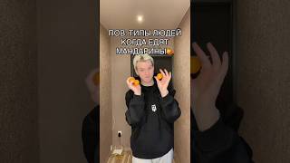 POV: ТИПЫ ЛЮДЕЙ КОГДА ЕДЯТ МАНДАРИНЫ