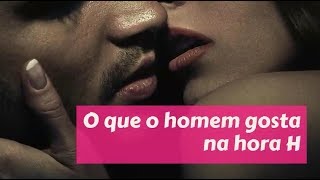 DICAS DE SEXO O QUE O HOMEM GOSTA NA HORA H?