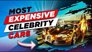 Most Expensive Celebrity Cars 2023