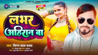 #Audio || लभर अहिरान बा || #Jiger_Lal_Yadav || #Labhar Ahiran Baa || #bhojpuri song 2023