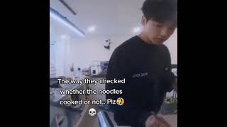 The way they checked whether the noodles  kooked or not...🙄👌😅😭😭💜