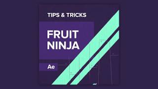 Tips & Tricks in After Effects: Fruit Ninja