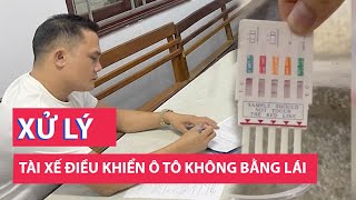 Xử lý tài xế điều khiển ô tô không bằng lái, dương tính với ma tuý