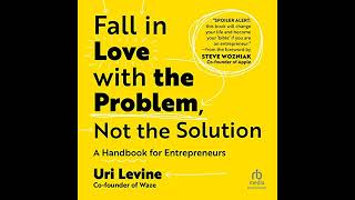 Fall in Love with the Problem, Not the Solution: A Handbook for Entrepreneurs