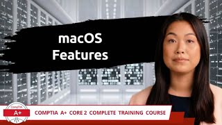 CompTIA A+ Core 2 (220-1102) | macOS Features | Exam Objective 1.10 | Course Training Video