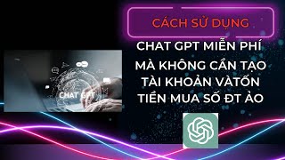 Cách sử dụng chat Gpt hoàn toàn miễn phí không cần tạo tài khoản