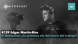 El Metaverso: ¿La próxima ola del futuro del trabajo? - Episodio 129