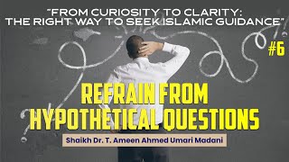 REFRAIN FROM HYPOTHETICAL QUESTIONS┇Shaikh Dr.T.Ameen Ahmed Umari Madani