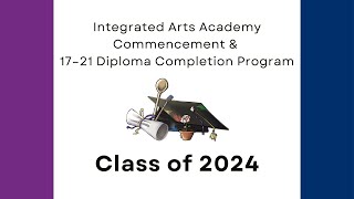 Integrated Arts Academy Commencement and 17-21 Diploma Completion Program 2024