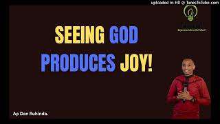 Seeing God produces Joy! Ep 985/Ap Dan Ruhinda!