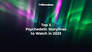 Top 3 Psychedelic Storylines to Watch in 2023